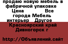 продаю новую мебель в фабричной упаковке › Цена ­ 12 750 - Все города Мебель, интерьер » Другое   . Красноярский край,Дивногорск г.